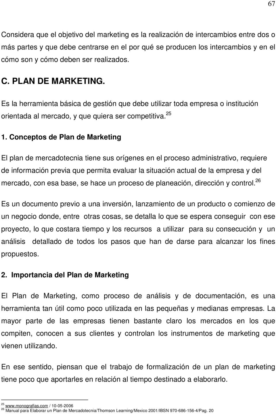 Conceptos de Plan de Marketing El plan de mercadotecnia tiene sus orígenes en el proceso administrativo, requiere de información previa que permita evaluar la situación actual de la empresa y del