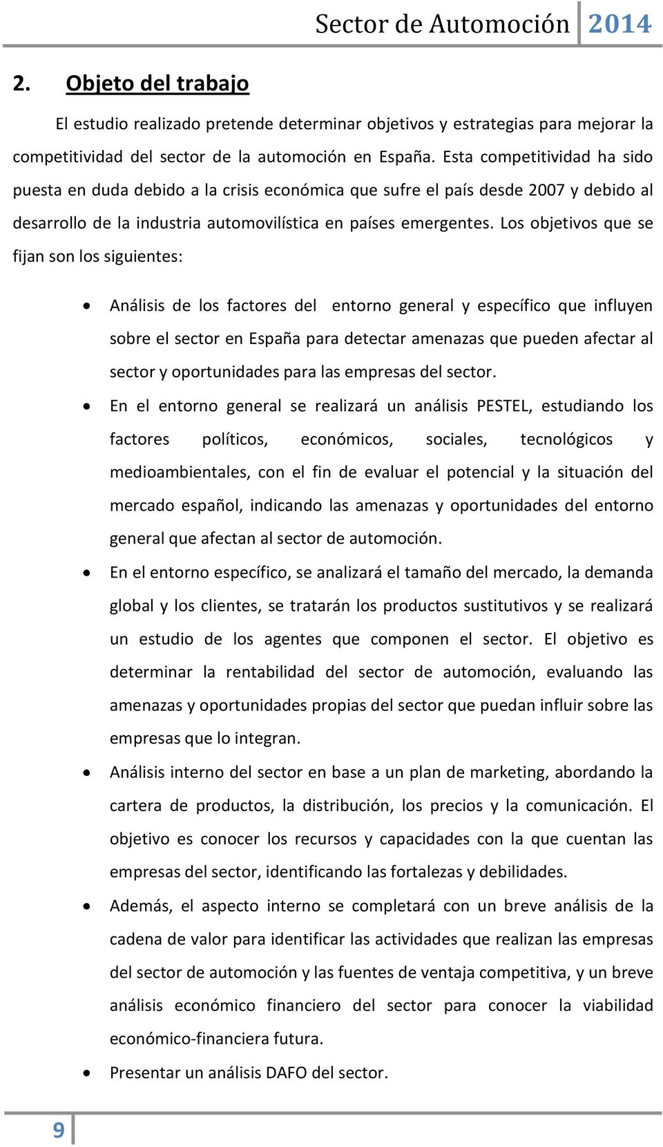 Los objetivos que se fijan son los siguientes: Análisis de los factores del entorno general y específico que influyen sobre el sector en España para detectar amenazas que pueden afectar al sector y