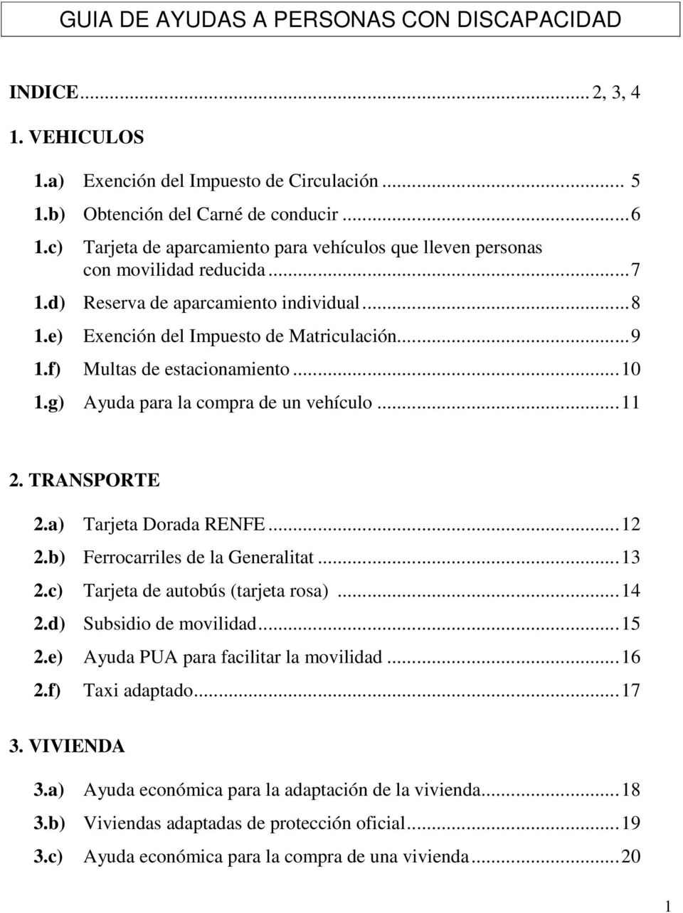 f) Multas de estacionamiento...10 1.g) Ayuda para la compra de un vehículo...11 2. TRANSPORTE 2.a) Tarjeta Dorada RENFE...12 2.b) Ferrocarriles de la Generalitat...13 2.