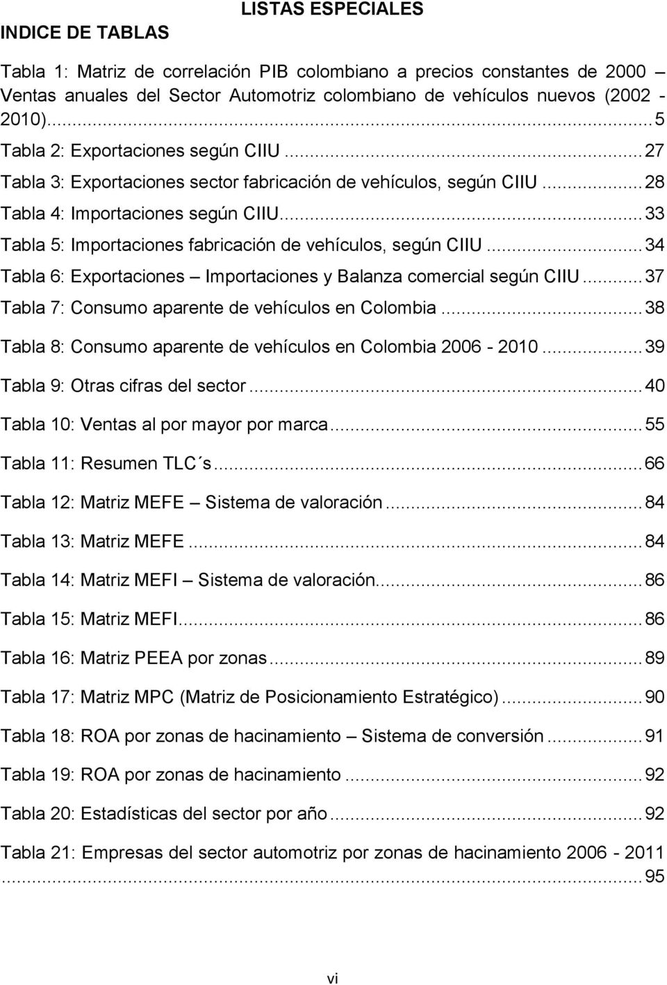.. 33 Tabla 5: Importaciones fabricación de vehículos, según CIIU... 34 Tabla 6: Exportaciones Importaciones y Balanza comercial según CIIU... 37 Tabla 7: Consumo aparente de vehículos en Colombia.