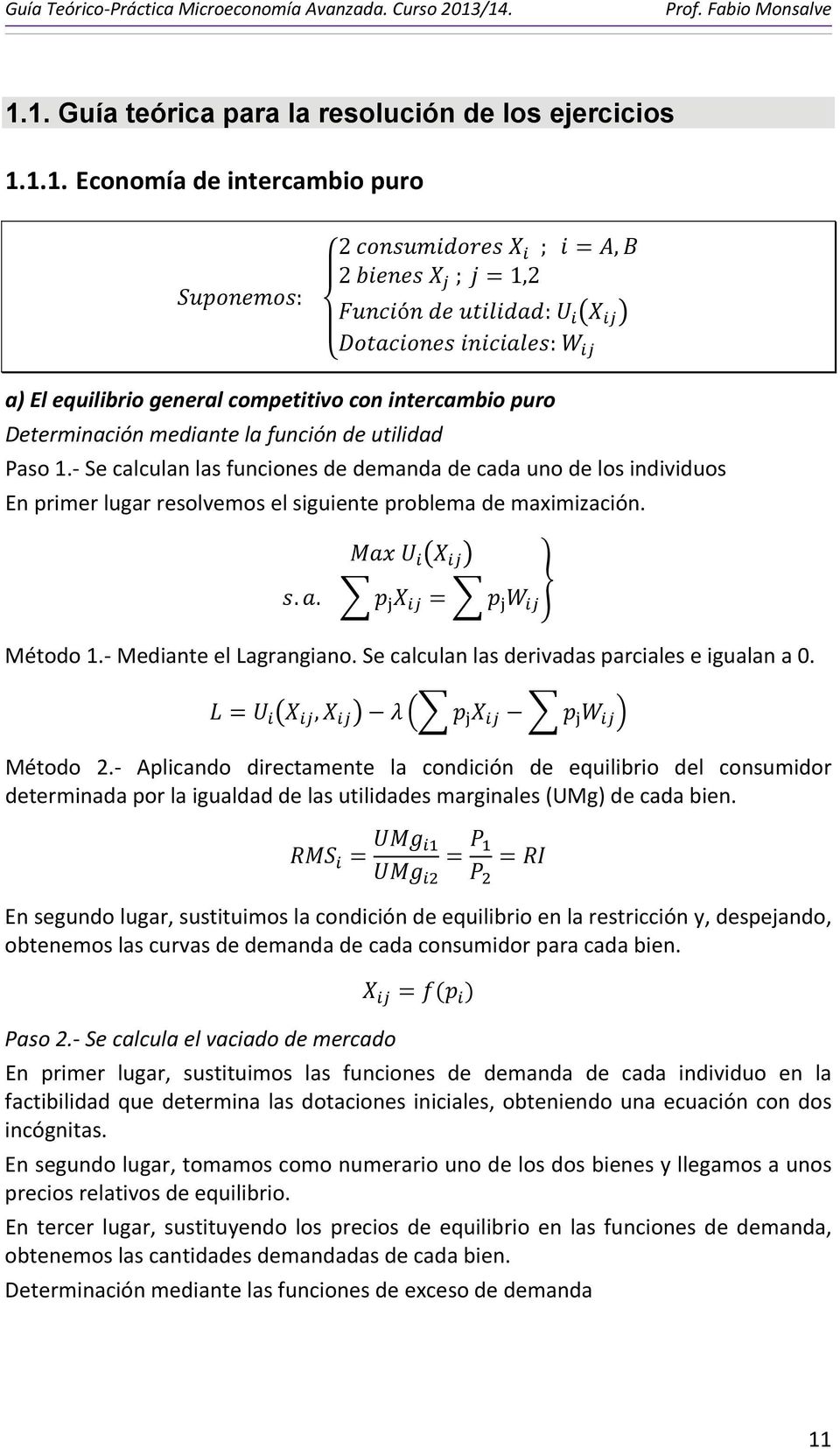 Se calculan las funciones de demanda de cada uno de los individuos En primer lugar resolvemos el siguiente problema de maximización... Método 1. Mediante el Lagrangiano.