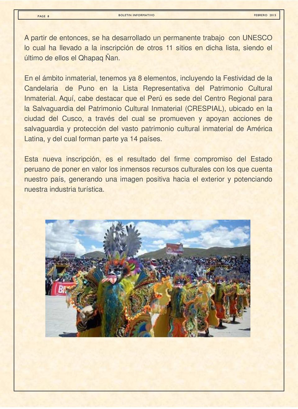 Aquí, cabe destacar que el Perú es sede del Centro Regional para la Salvaguardia del Patrimonio Cultural Inmaterial (CRESPIAL), ubicado en la ciudad del Cusco, a través del cual se promueven y apoyan