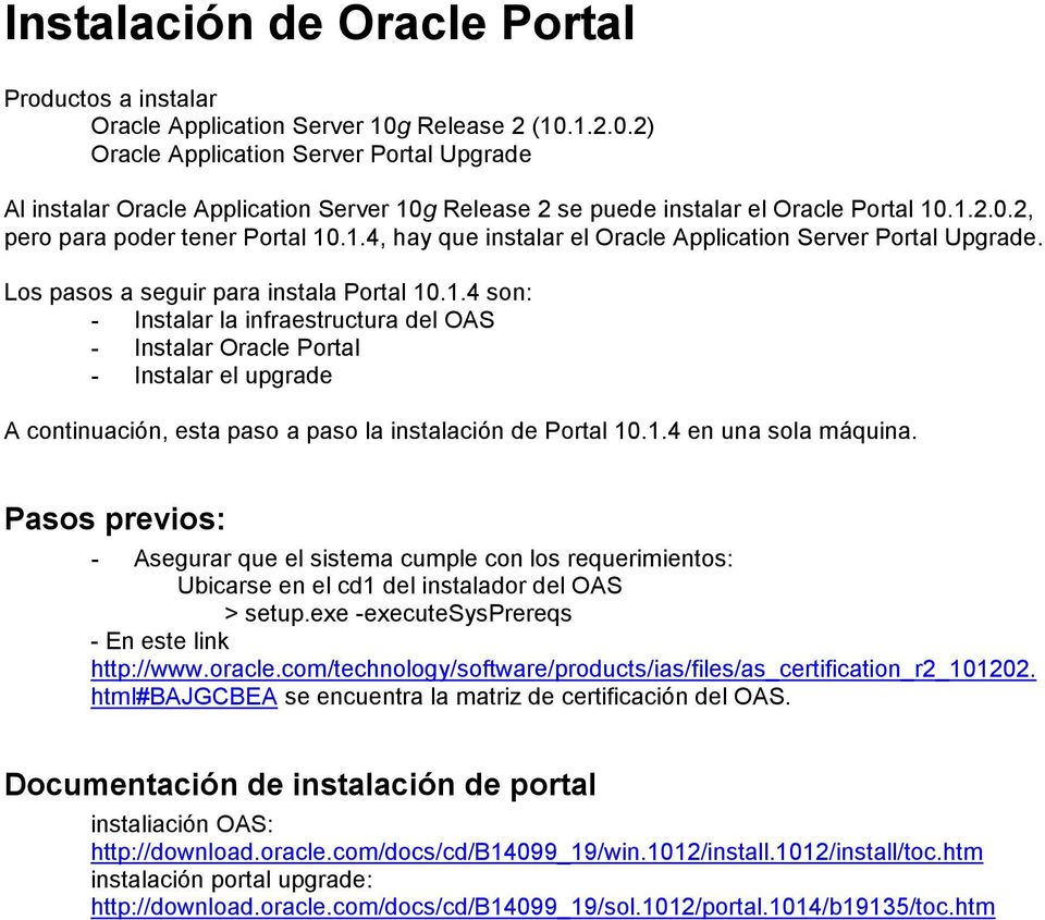 Los pasos a seguir para instala Portal 10.1.4 son: - Instalar la infraestructura del OAS - Instalar Oracle Portal - Instalar el upgrade A continuación, esta paso a paso la instalación de Portal 10.1.4 en una sola máquina.