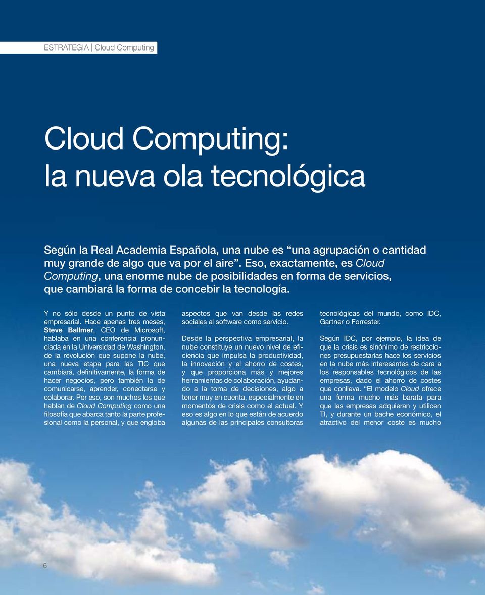 Hace apenas tres meses, Steve Ballmer, CEO de Microsoft, hablaba en una conferencia pronunciada en la Universidad de Washington, de la revolución que supone la nube, una nueva etapa para las TIC que