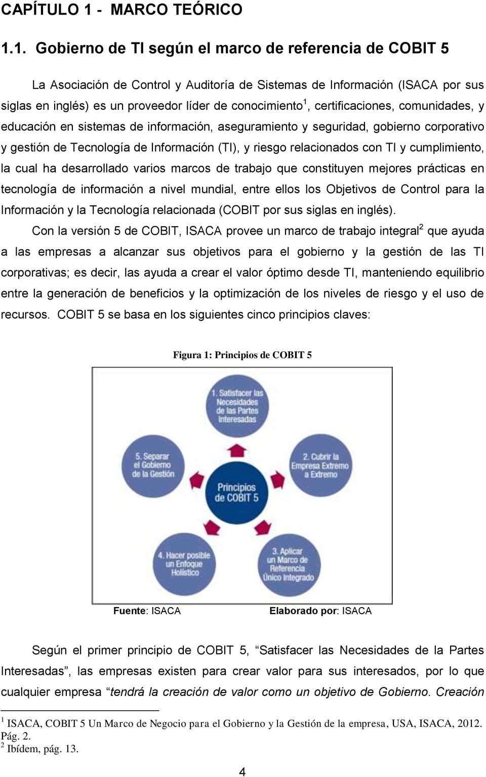 1. Gobierno de TI según el marco de referencia de COBIT 5 La Asociación de Control y Auditoría de Sistemas de Información (ISACA por sus siglas en inglés) es un proveedor líder de conocimiento 1,