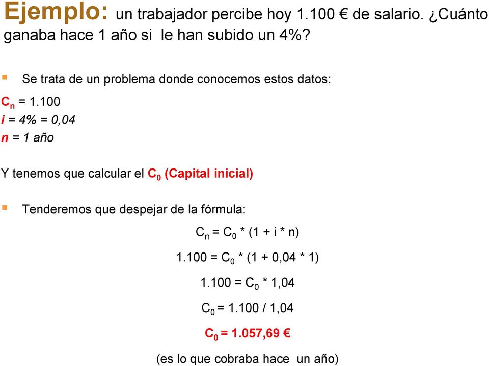 100 i = 4% = 0,04 n = 1 año Y tenemos que calcular el C 0 (Capital inicial) Tenderemos que despejar de