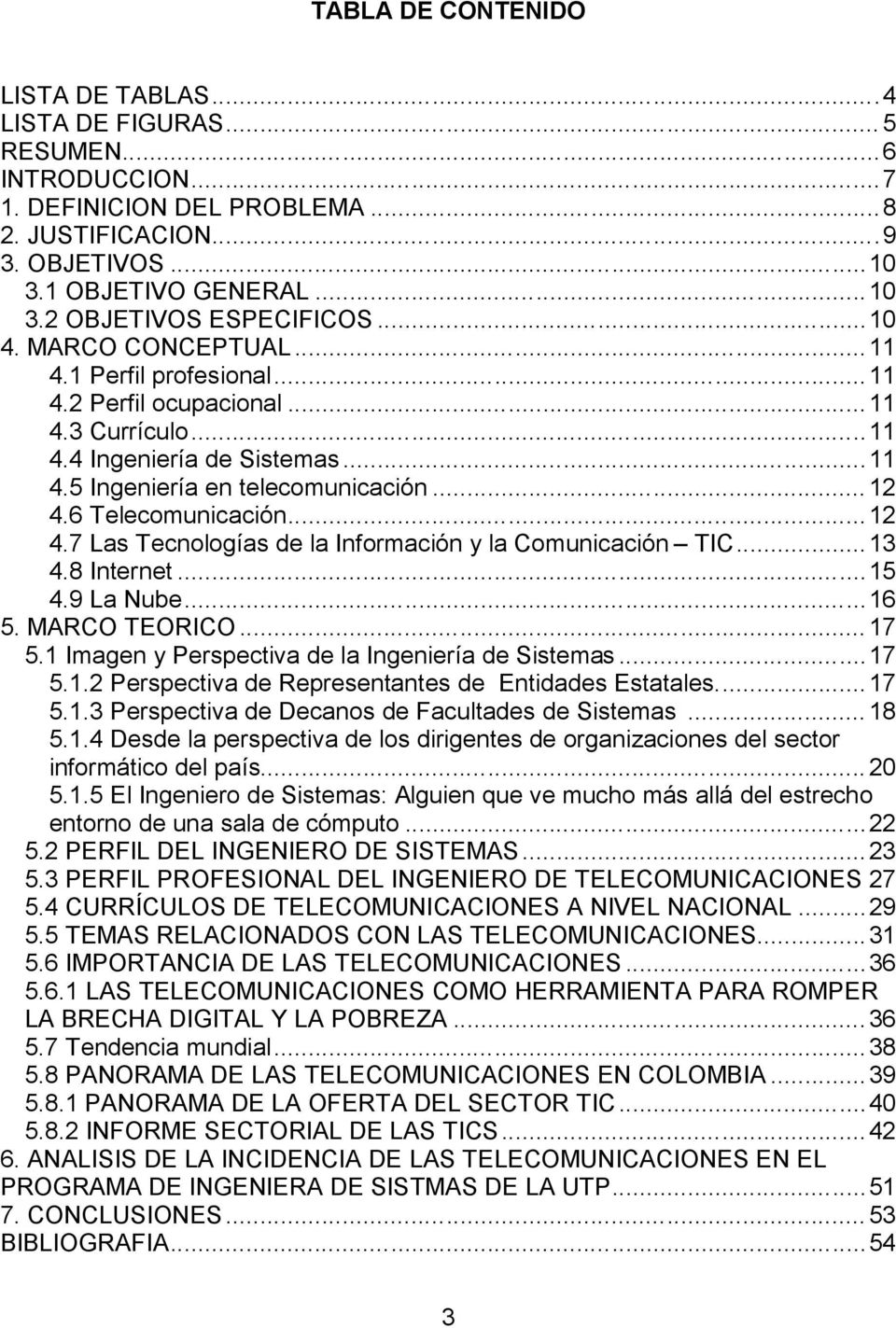 6 Telecomunicación... 12 4.7 Las Tecnologías de la Información y la Comunicación TIC... 13 4.8 Internet... 15 4.9 La Nube... 16 5. MARCO TEORICO... 17 5.