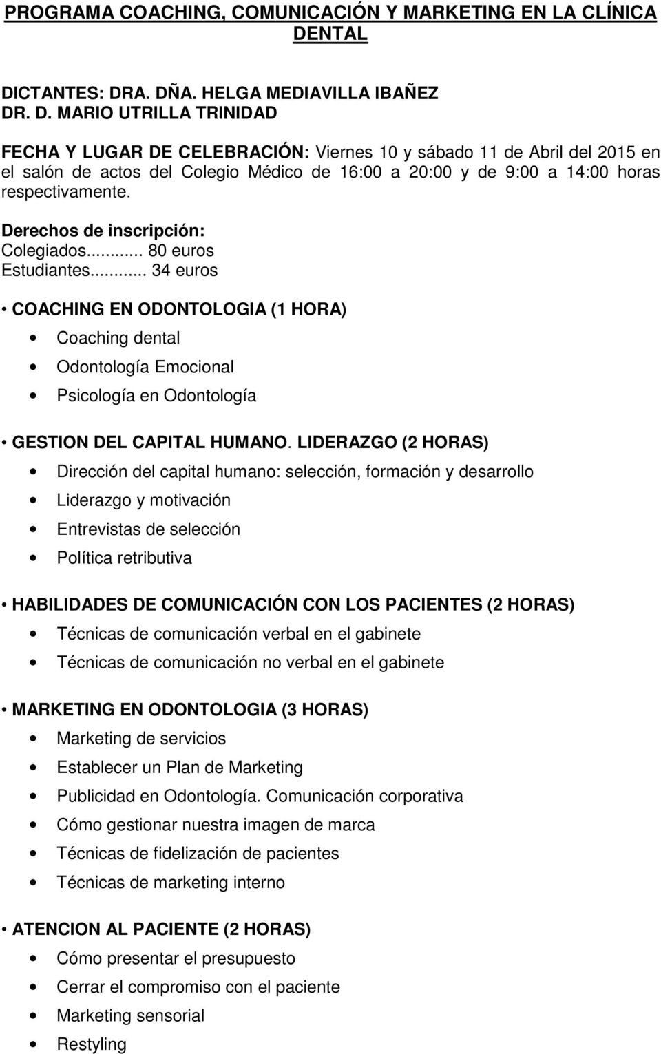 Derechos de inscripción: Colegiados... 80 euros Estudiantes... 34 euros COACHING EN ODONTOLOGIA (1 HORA) Coaching dental Odontología Emocional Psicología en Odontología GESTION DEL CAPITAL HUMANO.