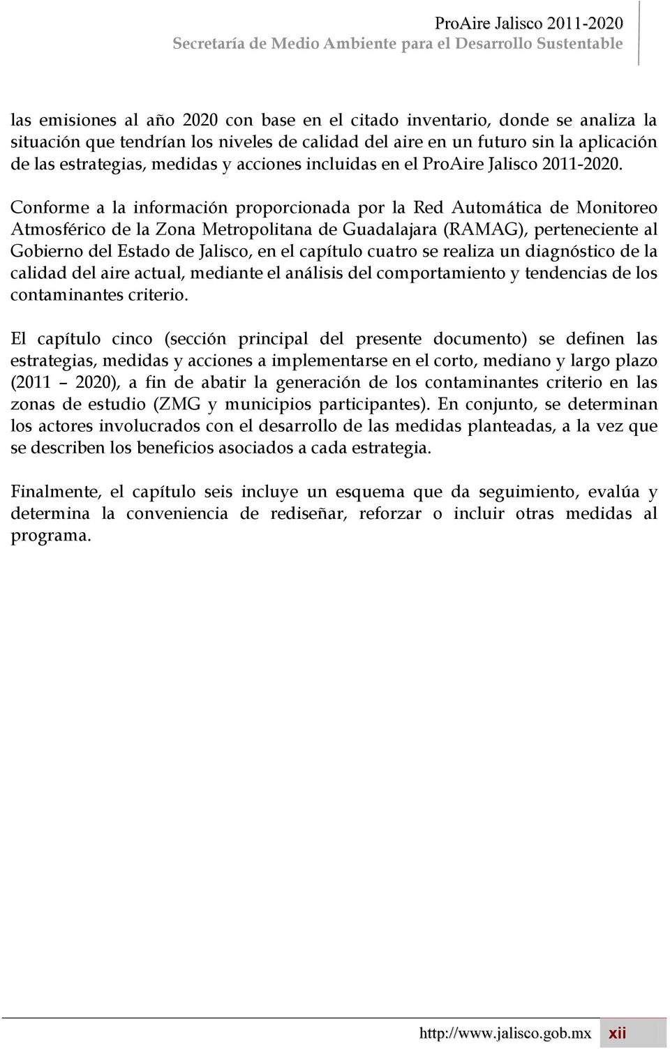 Conforme a la información proporcionada por la Red Automática de Monitoreo Atmosférico de la Zona Metropolitana de Guadalajara (RAMAG), perteneciente al Gobierno del Estado de Jalisco, en el capítulo