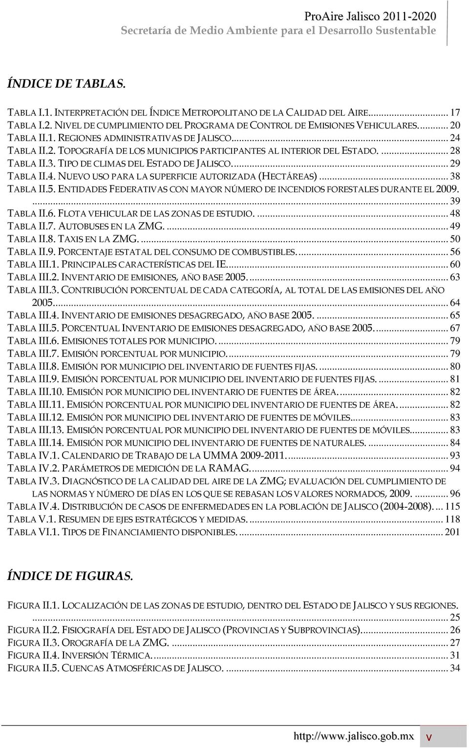 .. 38 TABLA II.5. ENTIDADES FEDERATIVAS CON MAYOR NÚMERO DE INCENDIOS FORESTALES DURANTE EL 2009.... 39 TABLA II.6. FLOTA VEHICULAR DE LAS ZONAS DE ESTUDIO.... 48 TABLA II.7. AUTOBUSES EN LA ZMG.