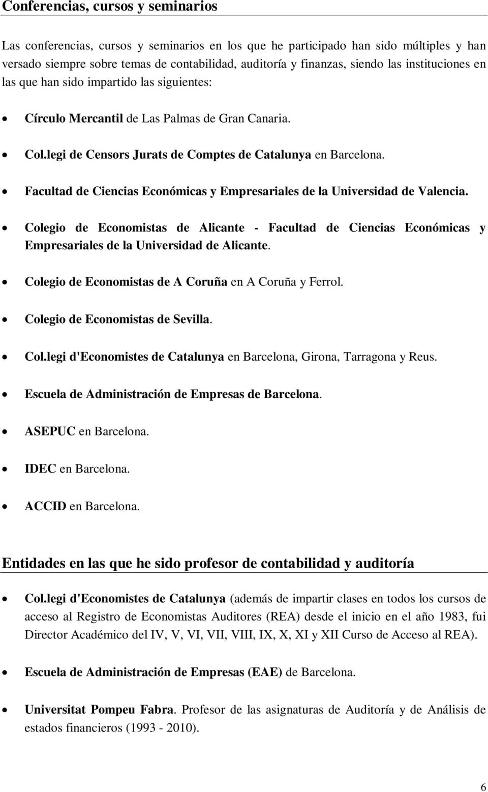 Facultad de Ciencias Económicas y Empresariales de la Universidad de Valencia. Colegio de Economistas de Alicante - Facultad de Ciencias Económicas y Empresariales de la Universidad de Alicante.
