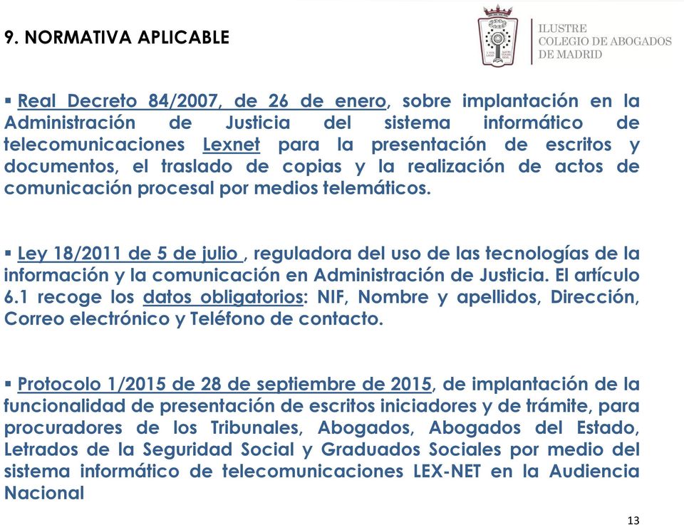 Ley18/2011de5dejulio,reguladoradelusodelastecnologíasdela información y la comunicación en Administración de Justicia. El artículo 6.
