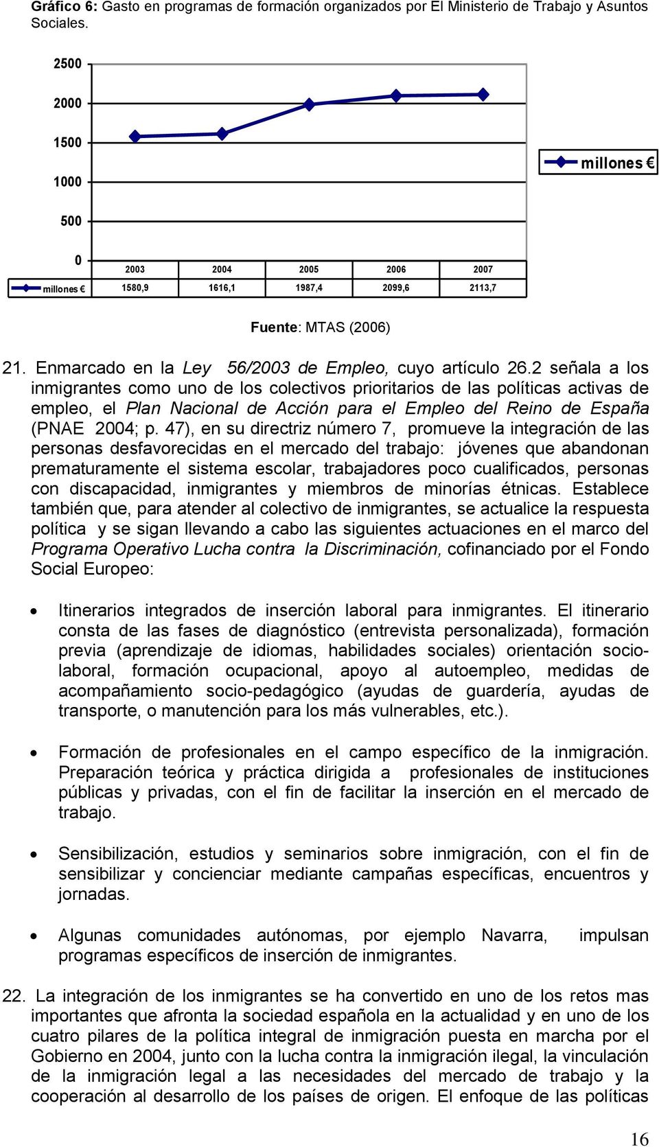 2 señala a los inmigrantes como uno de los colectivos prioritarios de las políticas activas de empleo, el Plan Nacional de Acción para el Empleo del Reino de España (PNAE 2004; p.