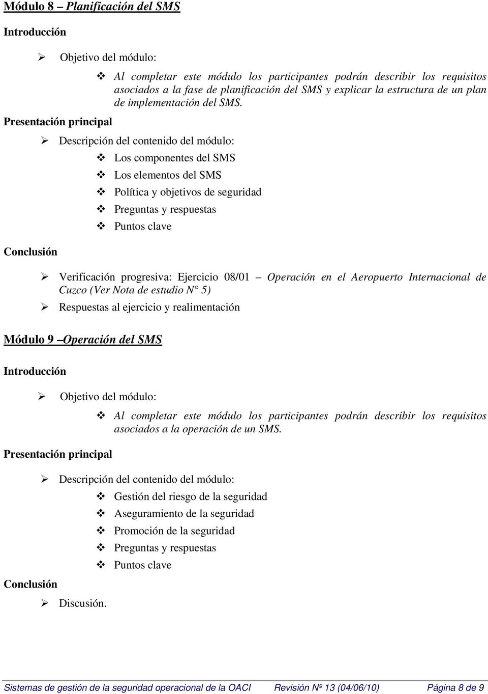 Los componentes del SMS Los elementos del SMS Política y objetivos de seguridad Verificación progresiva: Ejercicio 08/01 Operación en el Aeropuerto Internacional de Cuzco (Ver Nota de estudio N 5)