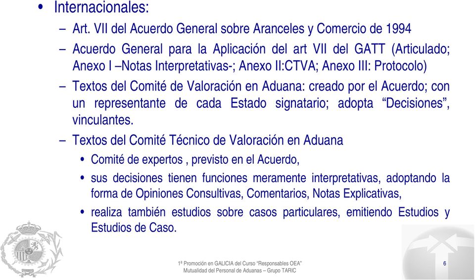 II:CTVA; Anexo III: Protocolo) Textos del Comité de Valoración en Aduana: creado por el Acuerdo; con un representante de cada Estado signatario; adopta Decisiones,