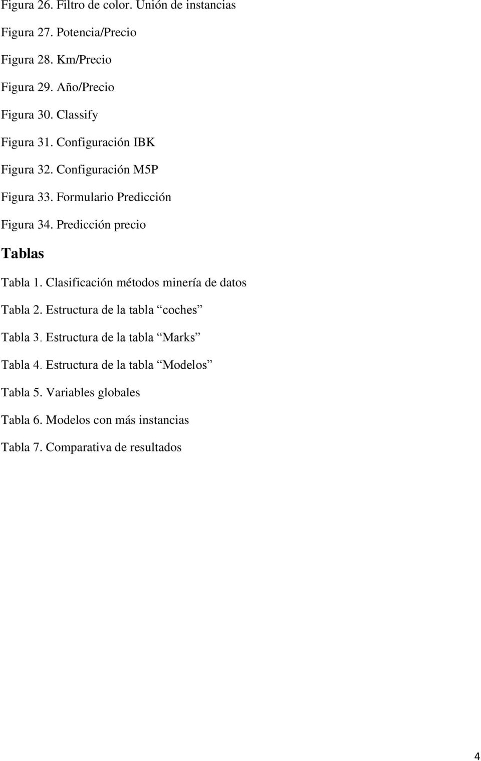 Predicción precio Tablas Tabla 1. Clasificación métodos minería de datos Tabla 2. Estructura de la tabla coches Tabla 3.