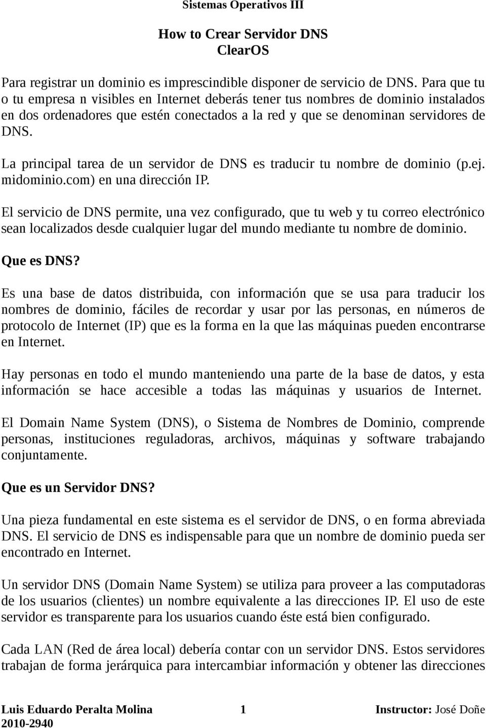 La principal tarea de un servidor de DNS es traducir tu nombre de dominio (p.ej. midominio.com) en una dirección IP.