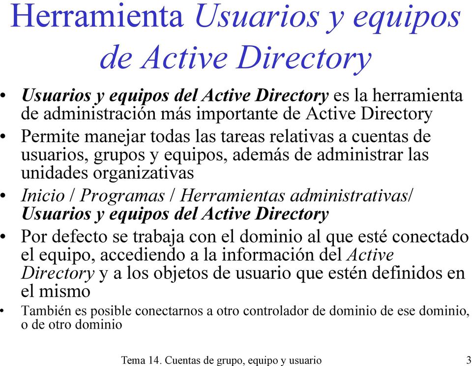 Usuarios y equipos del Active Directory Por defecto se trabaja con el dominio al que esté conectado el equipo, accediendo a la información del Active Directory ya los objetos