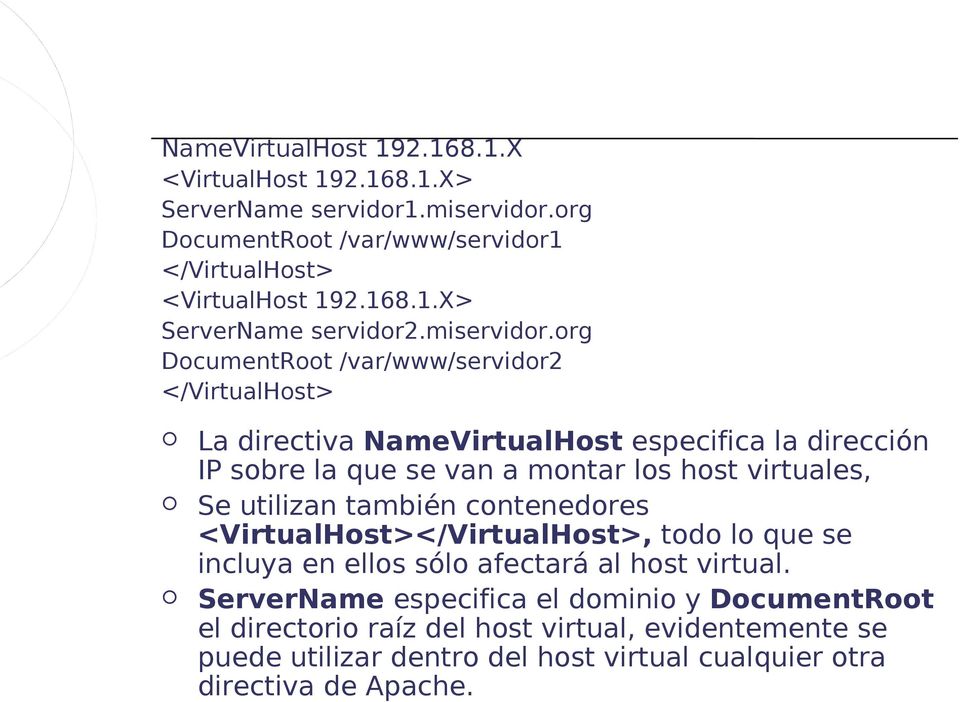 org DocumentRoot /var/www/servidor2 </VirtualHost> La directiva NameVirtualHost especifica la dirección IP sobre la que se van a montar los host virtuales, Se