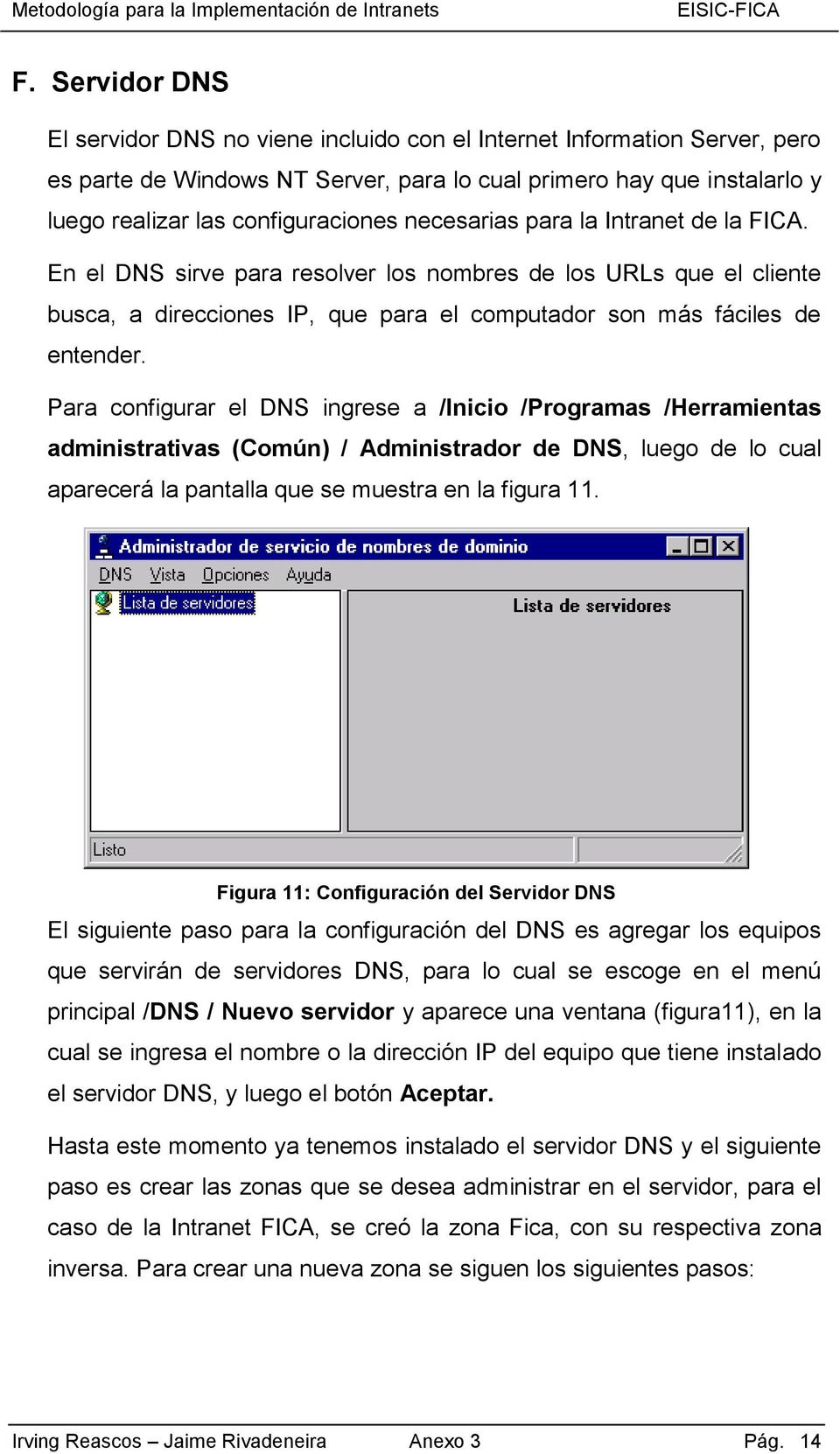 Para configurar el DNS ingrese a /Inicio /Programas /Herramientas administrativas (Común) / Administrador de DNS, luego de lo cual aparecerá la pantalla que se muestra en la figura 11.