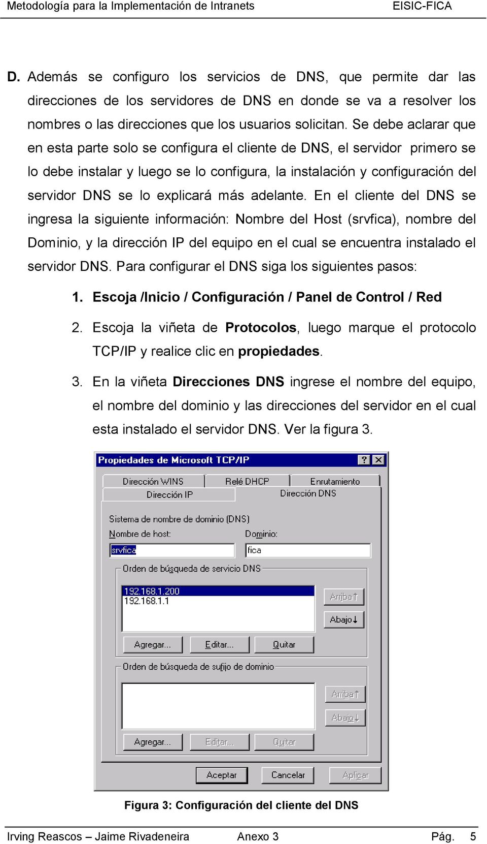 más adelante. En el cliente del DNS se ingresa la siguiente información: Nombre del Host (srvfica), nombre del Dominio, y la dirección IP del equipo en el cual se encuentra instalado el servidor DNS.