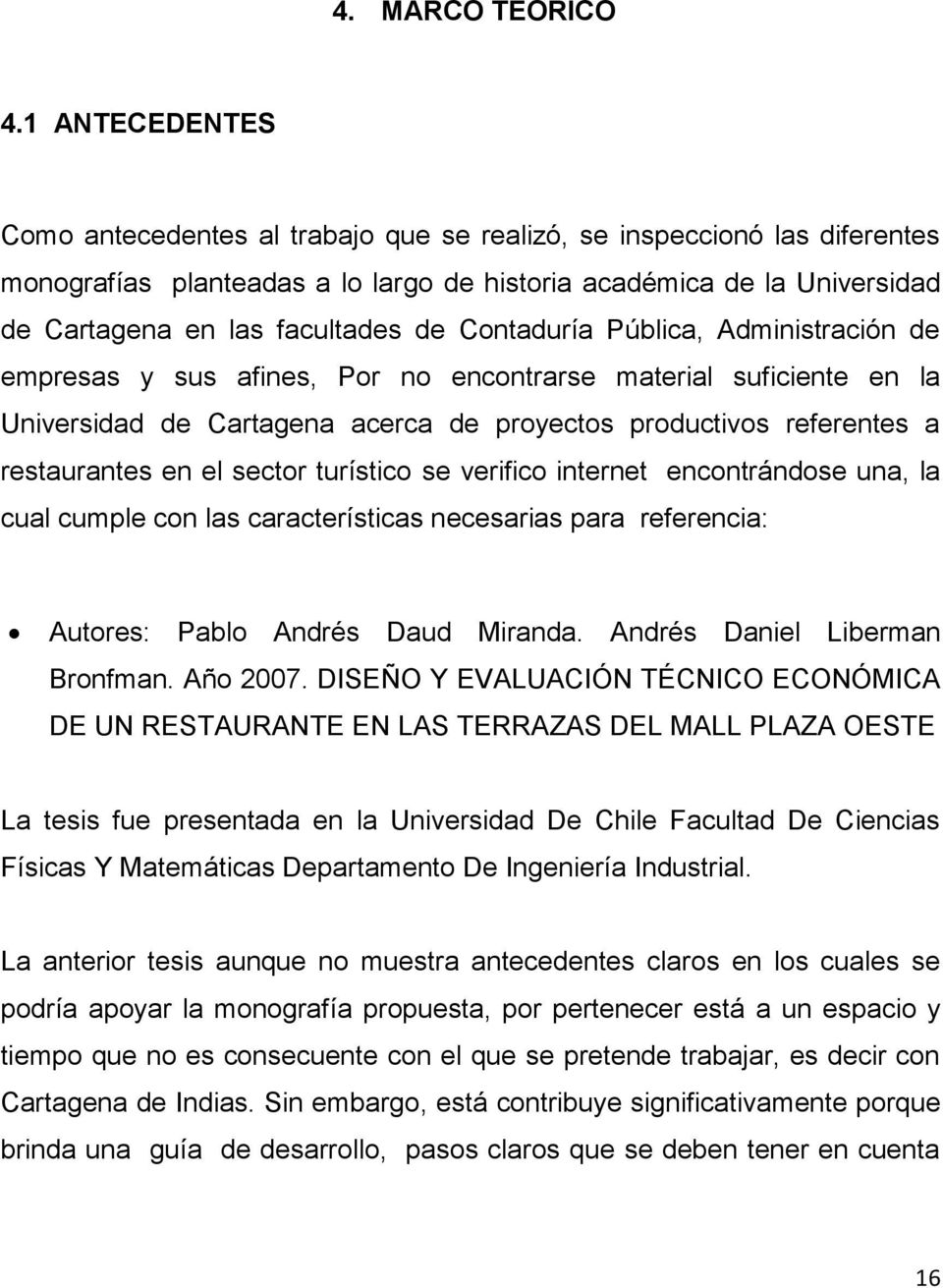 Contaduría Pública, Administración de empresas y sus afines, Por no encontrarse material suficiente en la Universidad de Cartagena acerca de proyectos productivos referentes a restaurantes en el