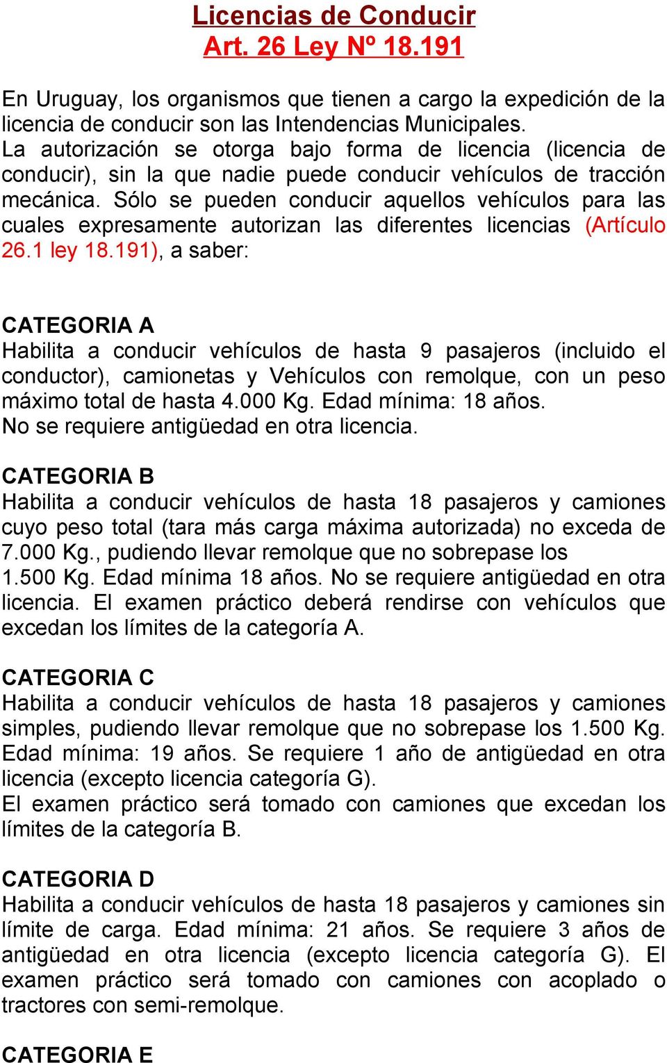 Sólo se pueden conducir aquellos vehículos para las cuales expresamente autorizan las diferentes licencias (Artículo 26.1 ley 18.