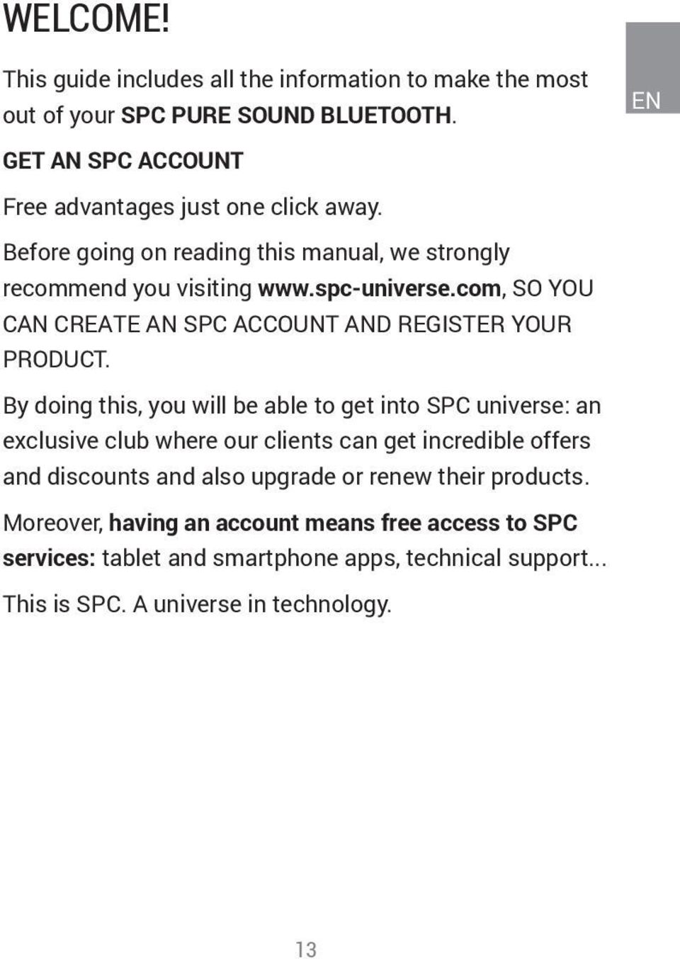 By doing this, you will be able to get into SPC universe: an exclusive club where our clients can get incredible offers and discounts and also upgrade or renew