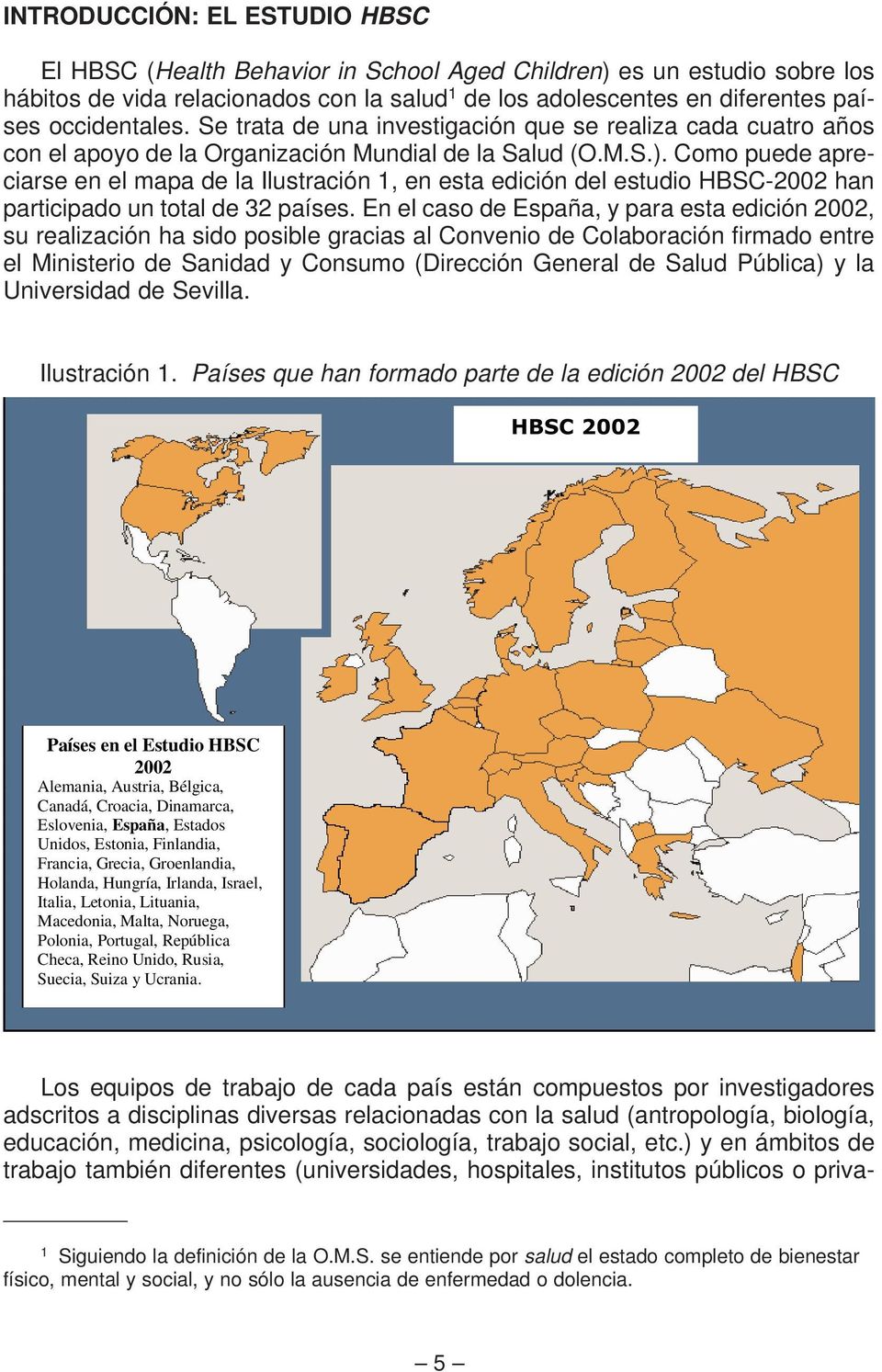 Como puede apreciarse en el mapa de la Ilustración 1, en esta edición del estudio HBSC-2002 han participado un total de 32 países.