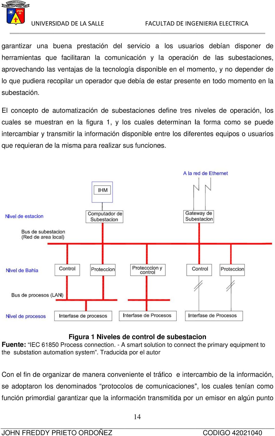 El concepto de automatizaci ón de subestaciones define tres niveles de operación, los cuales se muestran en la figura 1, y los cuales determinan la forma como se puede intercambiar y transmitir la