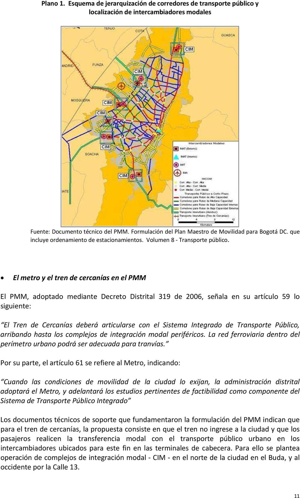 El metro y el tren de cercanías en el PMM El PMM, adoptado mediante Decreto Distrital 319 de 2006, señala en su artículo 59 lo siguiente: El Tren de Cercanías deberá articularse con el Sistema