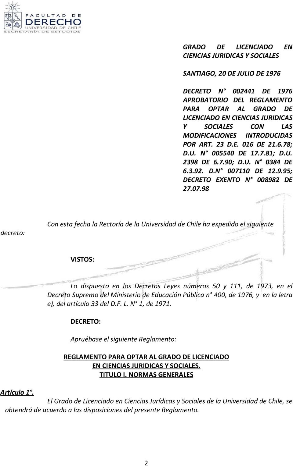 07.98 decreto: Con esta fecha la Rectoría de la Universidad de Chile ha expedido el siguiente VISTOS: Lo dispuesto en los Decretos Leyes números 50 y 111, de 1973, en el Decreto Supremo del