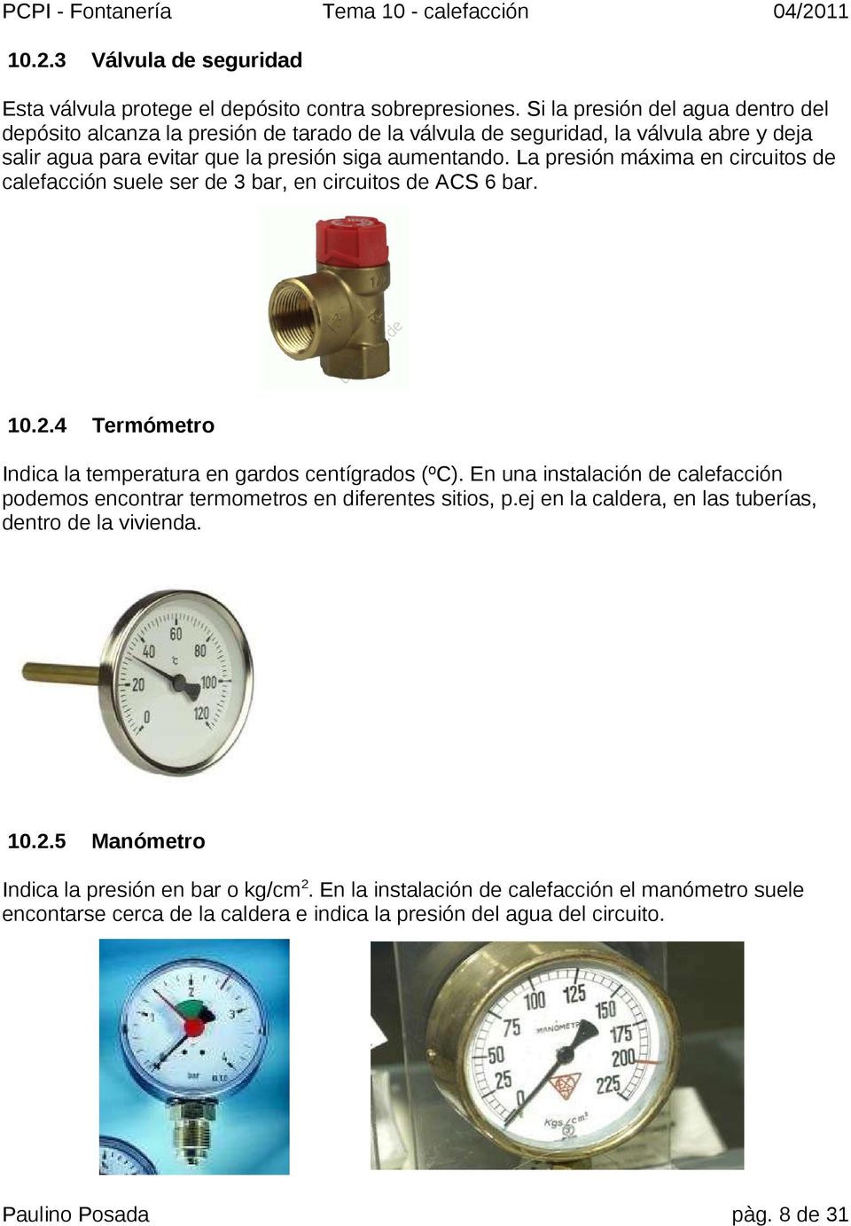 La presión máxima en circuitos de calefacción suele ser de 3 bar, en circuitos de ACS 6 bar. 10.2.4 Termómetro Indica la temperatura en gardos centígrados (ºC).