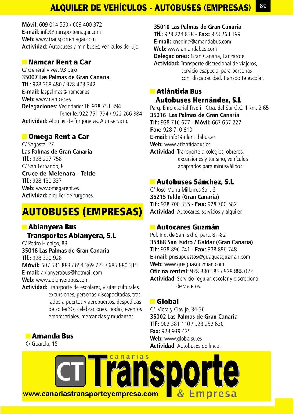 928 751 394 Tenerife. 922 751 794 / 922 266 384 Actividad: Alquiler de furgonetas. Autoservicio. Omega Rent a Car C/ Sagasta, 27 Las Palmas de Gran Canaria Tlf.