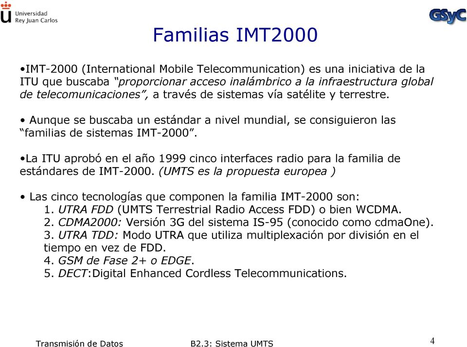 La ITU aprobó en el año 1999 cinco interfaces radio para la familia de estándares de IMT-2000. (UMTS es la propuesta europea ) Las cinco tecnologías que componen la familia IMT-2000 son: 1.