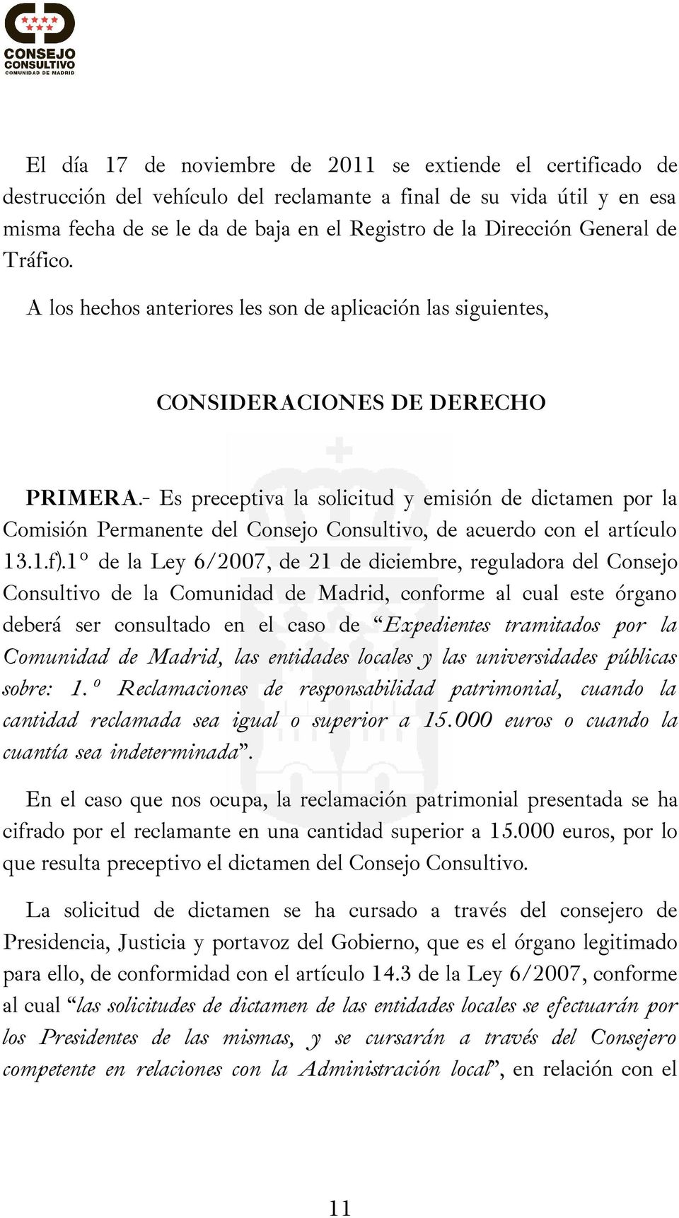 - Es preceptiva la solicitud y emisión de dictamen por la Comisión Permanente del Consejo Consultivo, de acuerdo con el artículo 13.1.f).