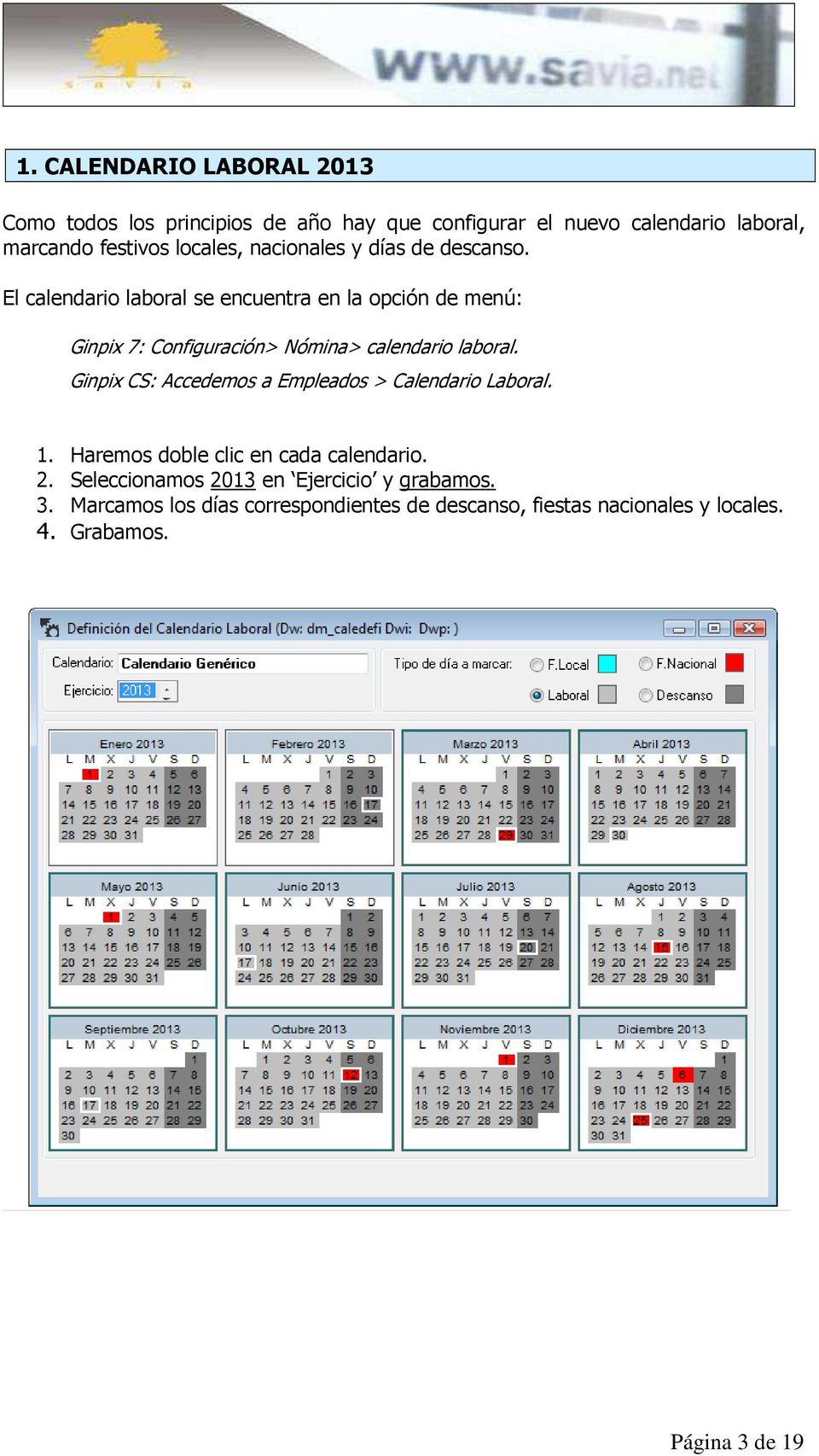 El calendario laboral se encuentra en la opción de menú: Ginpix 7: Configuración> Nómina> calendario laboral.