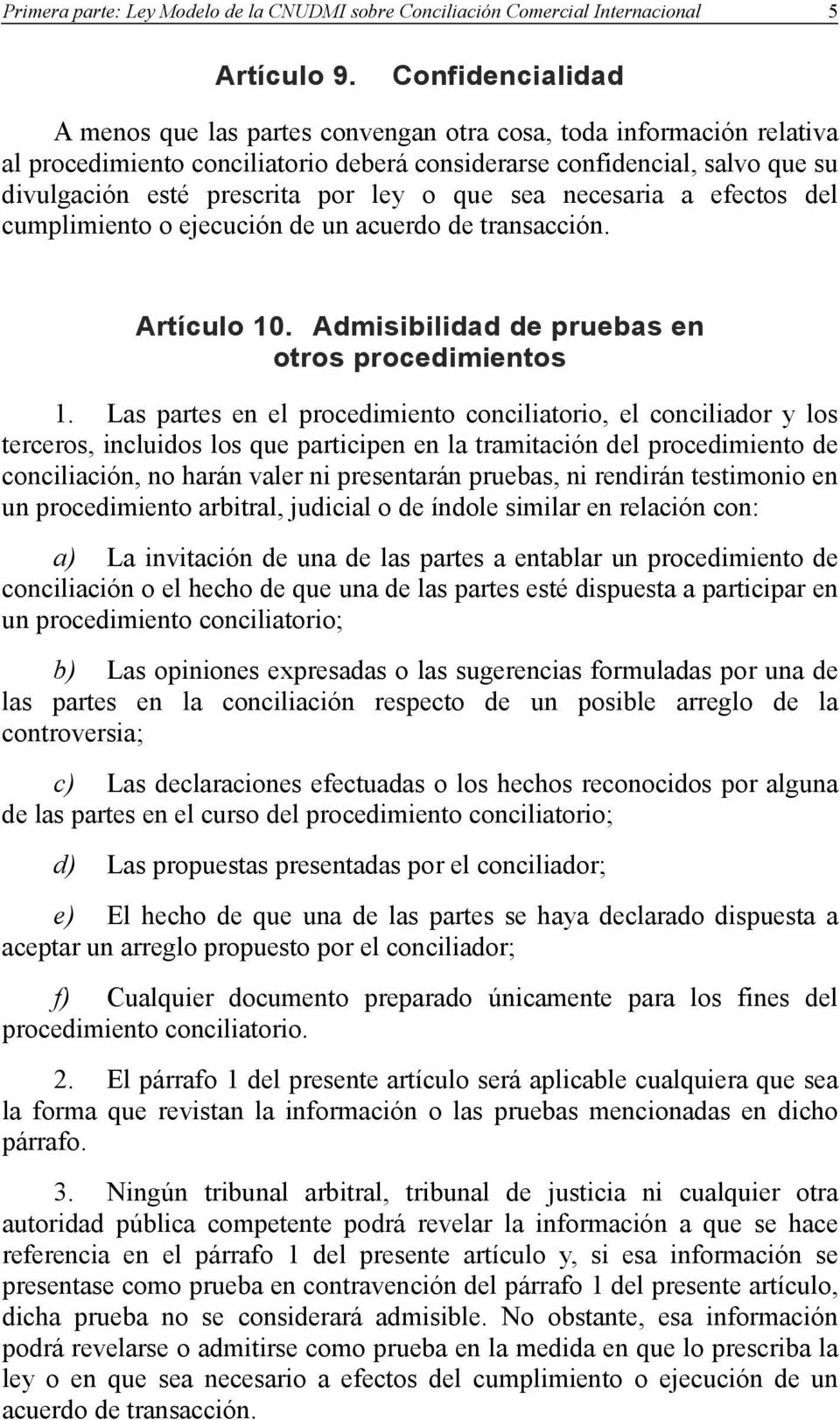 o que sea necesaria a efectos del cumplimiento o ejecución de un acuerdo de transacción. Artículo 10. Admisibilidad de pruebas en otros procedimientos 1.