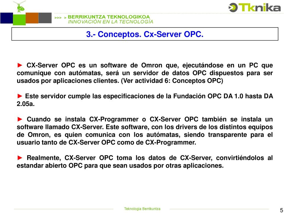 (Ver actividad 6: Conceptos OPC) Este servidor cumple las especificaciones de la Fundación OPC DA 1.0 hasta DA 2.05a.