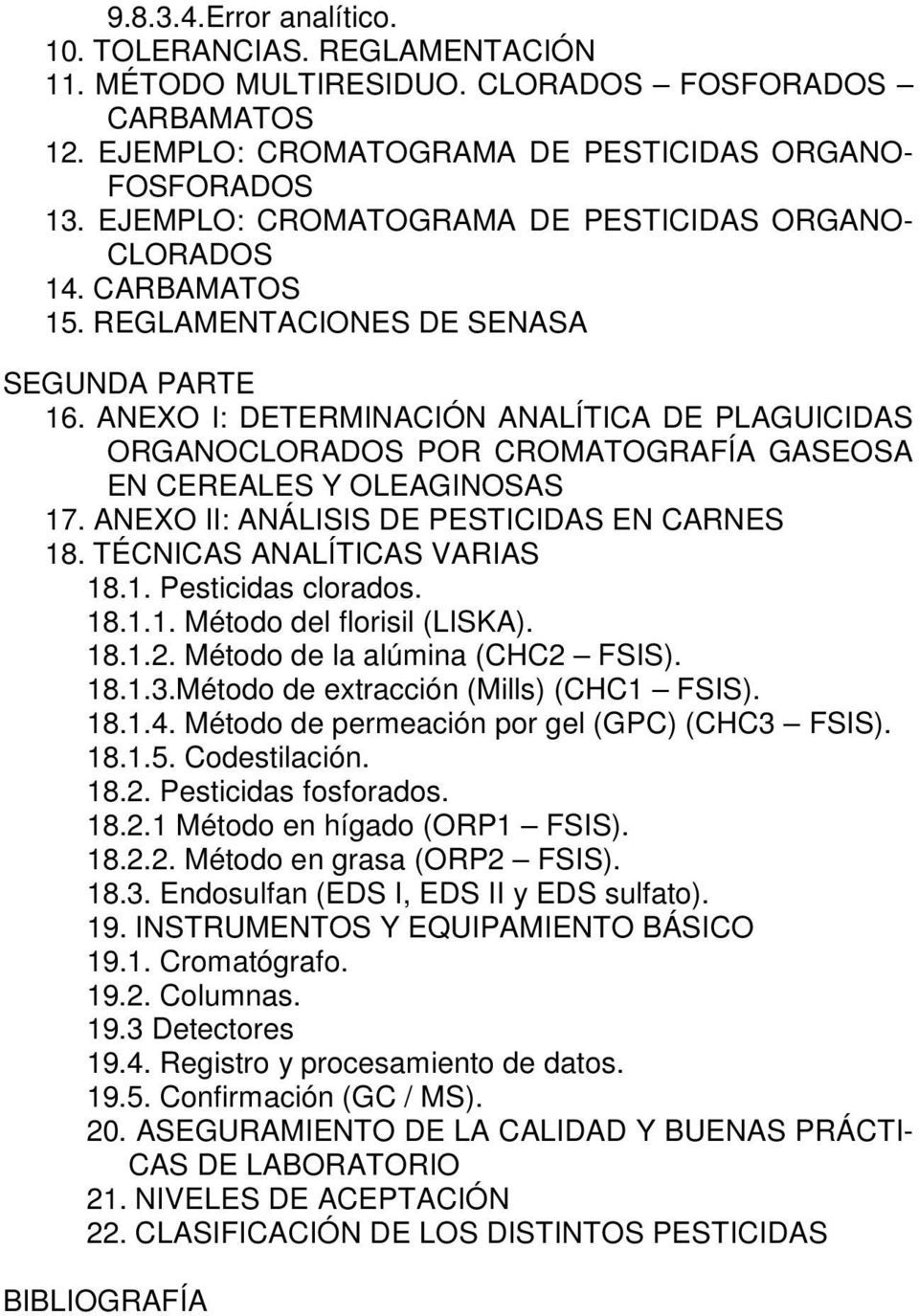 ANEXO I: DETERMINACIÓN ANALÍTICA DE PLAGUICIDAS ORGANOCLORADOS POR CROMATOGRAFÍA GASEOSA EN CEREALES Y OLEAGINOSAS 17. ANEXO II: ANÁLISIS DE PESTICIDAS EN CARNES 18. TÉCNICAS ANALÍTICAS VARIAS 18.1. Pesticidas clorados.