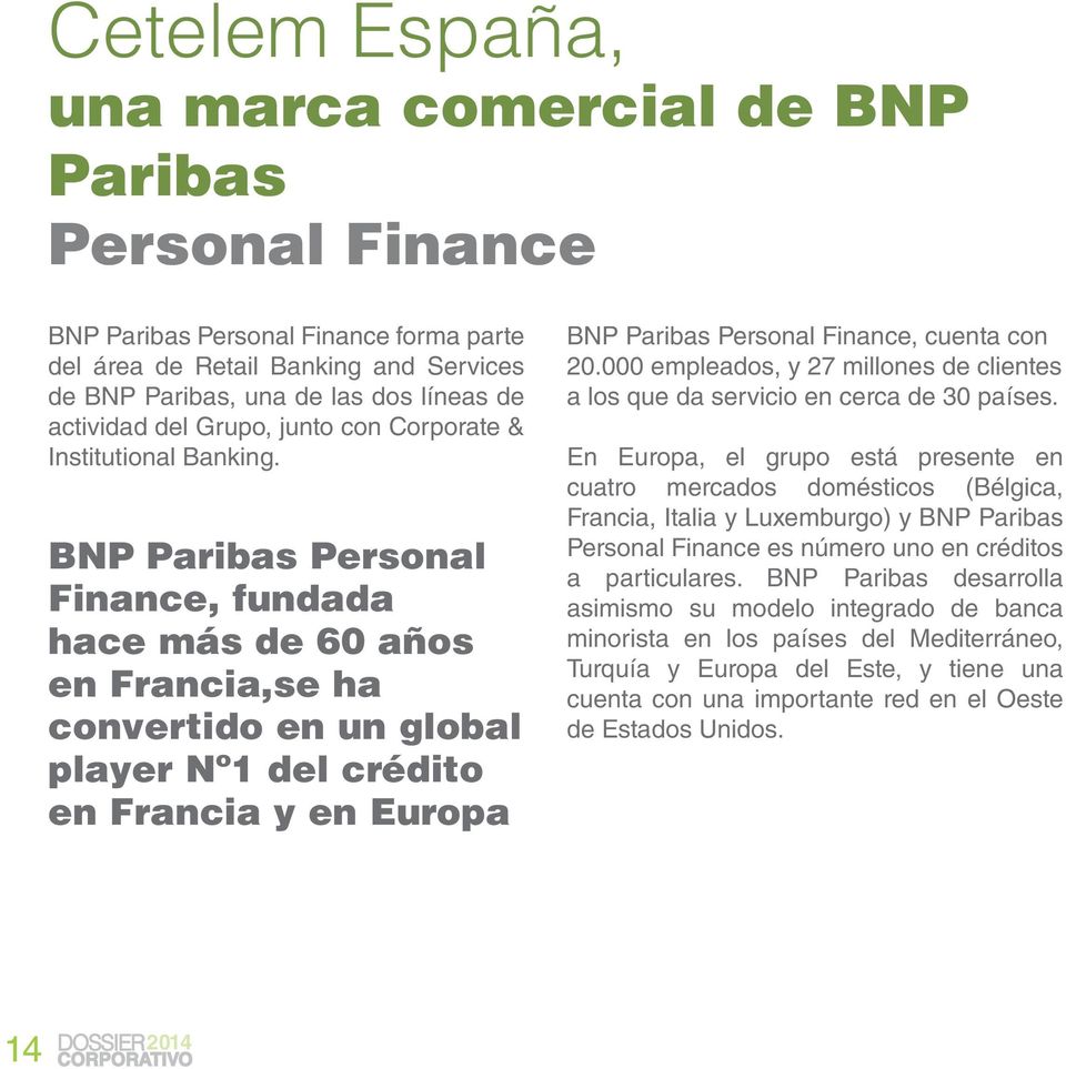 BNP Paribas Personal Finance, fundada hace más de 60 años en Francia,se ha convertido en un global player Nº1 del crédito en Francia y en Europa BNP Paribas Personal Finance, cuenta con 20.