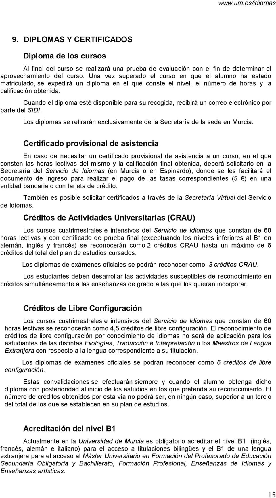 Cuando el diploma esté disponible para su recogida, recibirá un correo electrónico por parte del SIDI. Los diplomas se retirarán exclusivamente de la Secretaría de la sede en Murcia.