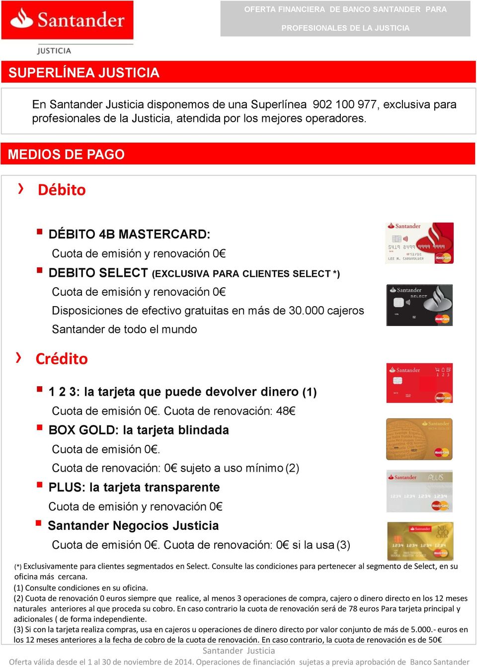 gratuitas en más de 30.000 cajeros Santander de todo el mundo 1 2 3: la tarjeta que puede devolver dinero (1) Cuota de emisión 0.