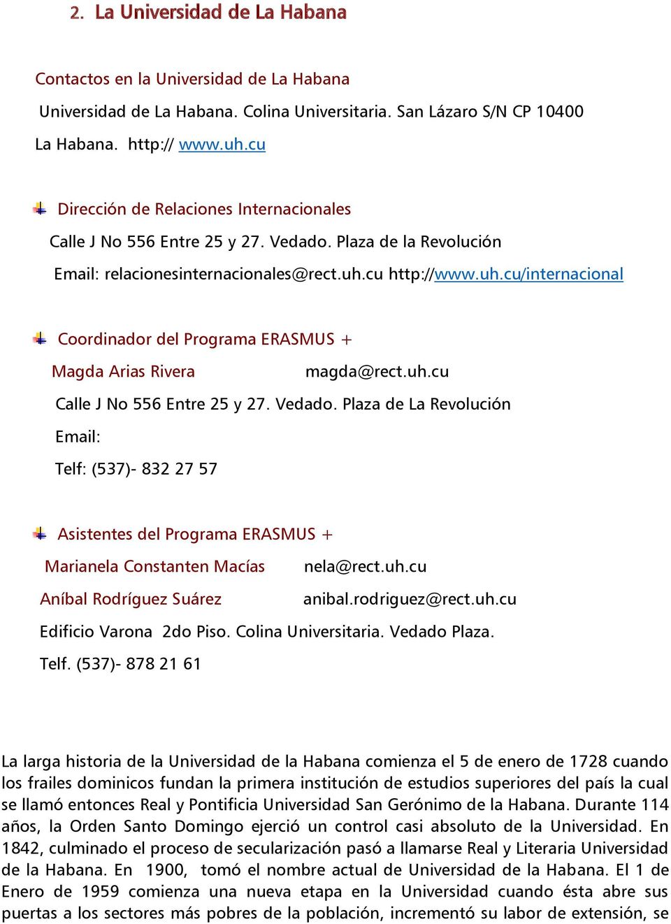 cu http://www.uh.cu/internacional Coordinador del Programa ERASMUS + Magda Arias Rivera magda@rect.uh.cu Calle J No 556 Entre 25 y 27. Vedado.