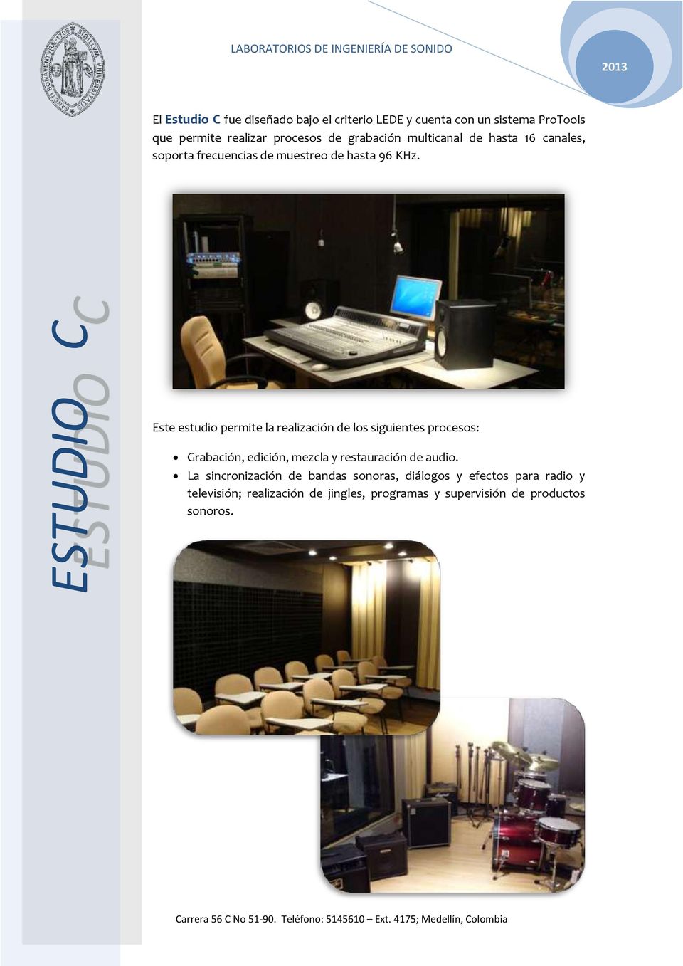 Este estudio permite la realización de los siguientes procesos: Grabación, edición, mezcla y restauración de audio.