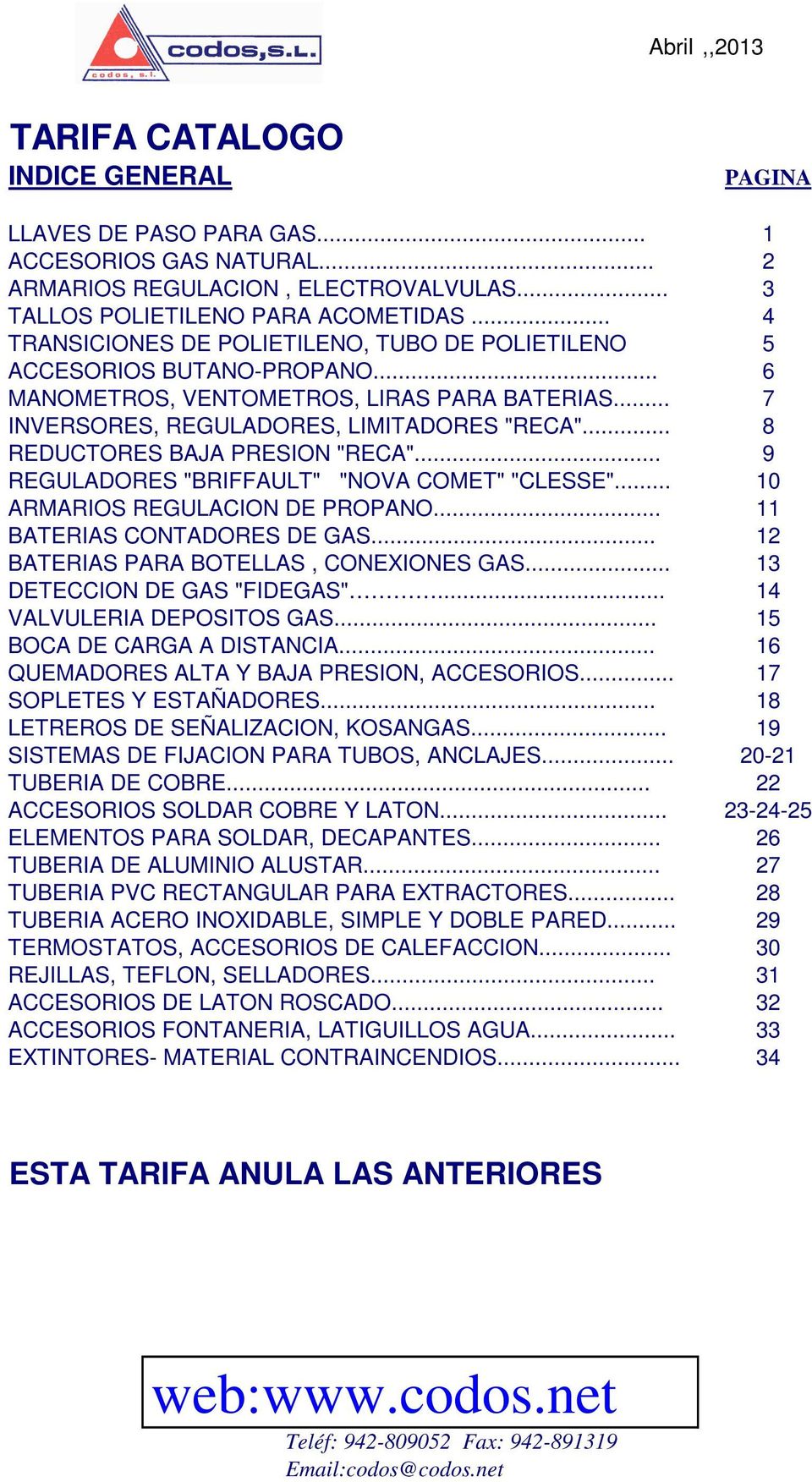 .. 8 REDUCTORES BAJA PRESION "RECA"... 9 REGULADORES "BRIFFAULT" "NOVA COMET" "CLESSE"... 10 ARMARIOS REGULACION DE PROPANO... 11 BATERIAS CONTADORES DE GAS... 12 BATERIAS PARA BOTELLAS, CONEXIONES GAS.