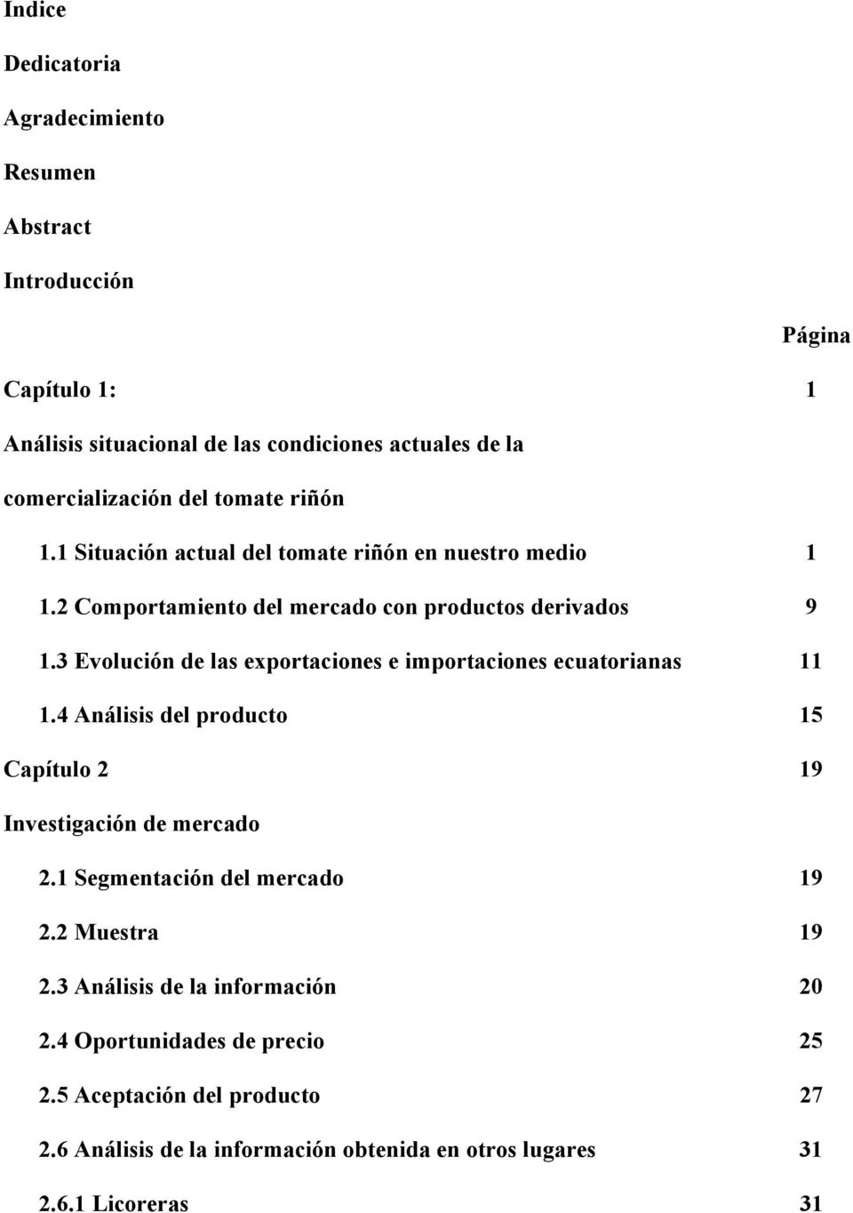 3 Evolución de las exportaciones e importaciones ecuatorianas 11 1.4 Análisis del producto 15 Capítulo 2 19 Investigación de mercado 2.
