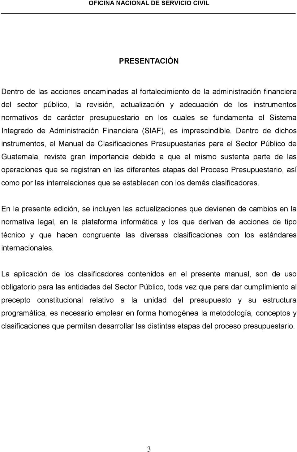 Dentro de dichos instrumentos, el Manual de Clasificaciones Presupuestarias para el Sector Público de Guatemala, reviste gran importancia debido a que el mismo sustenta parte de las operaciones que