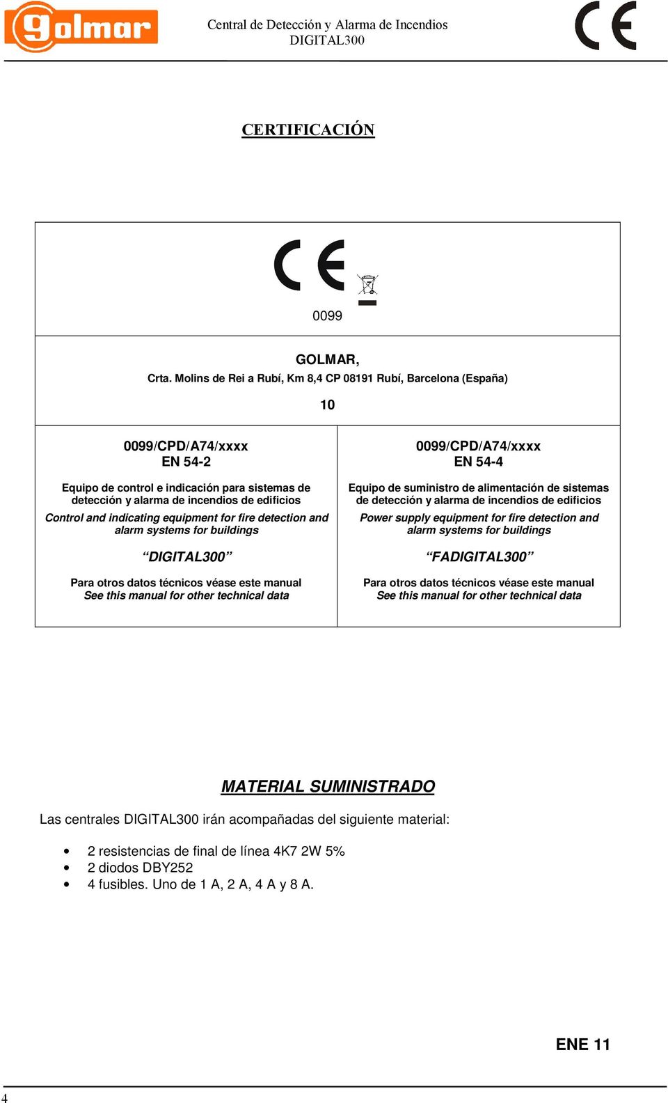 indicating equipment for fire detection and alarm systems for buildings Para otros datos técnicos véase este manual See this manual for other technical data 0099/CPD/A74/xxxx EN 54-4 Equipo de