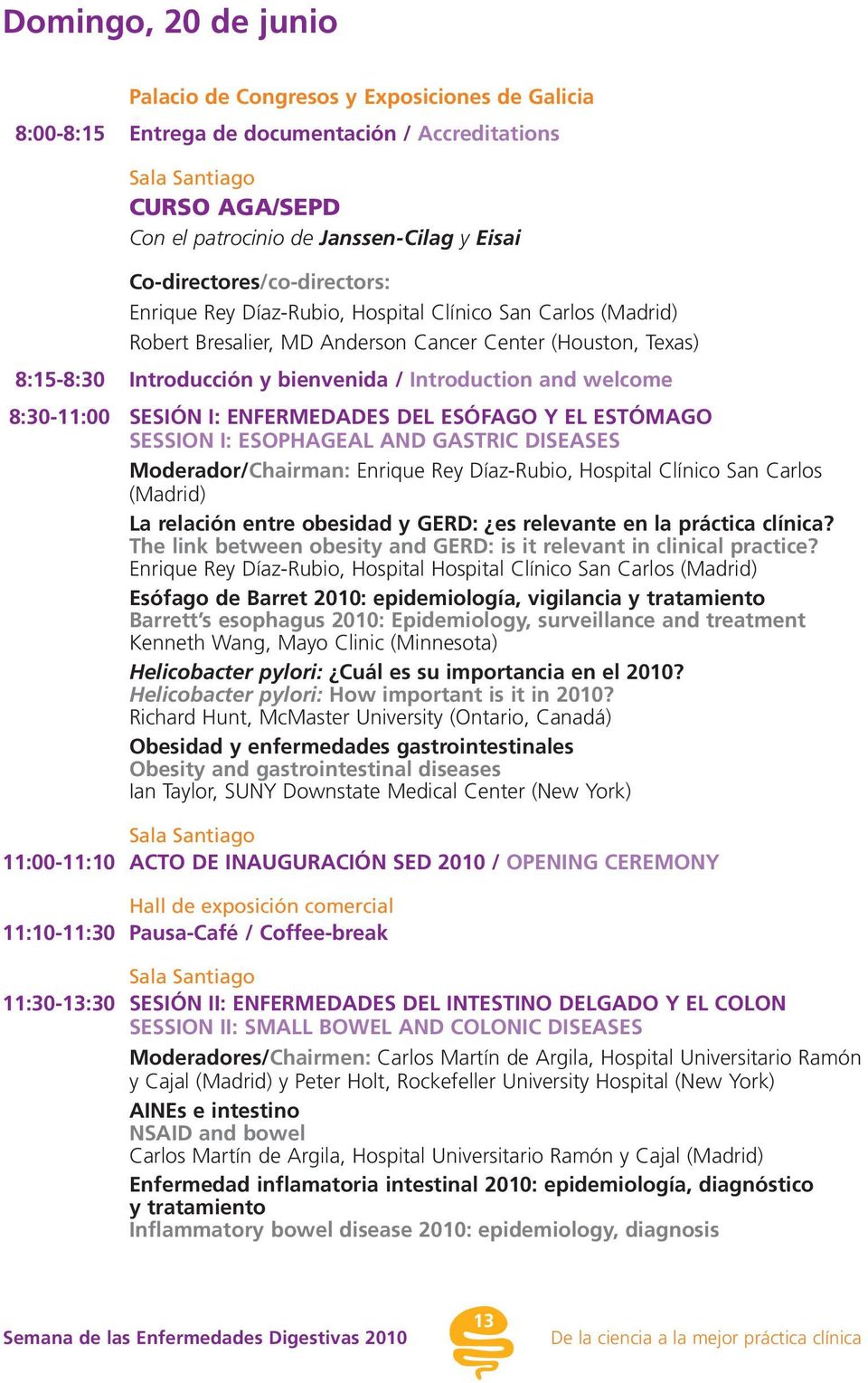 and welcome 8:0-:00 SESIÓN I: ENFERMEDADES DEL ESÓFAGO Y EL ESTÓMAGO SESSION I: ESOPHAGEAL AND GASTRIC DISEASES Moderador/Chairman: Enrique Rey Díaz-Rubio, Hospital Clínico San Carlos (Madrid) La